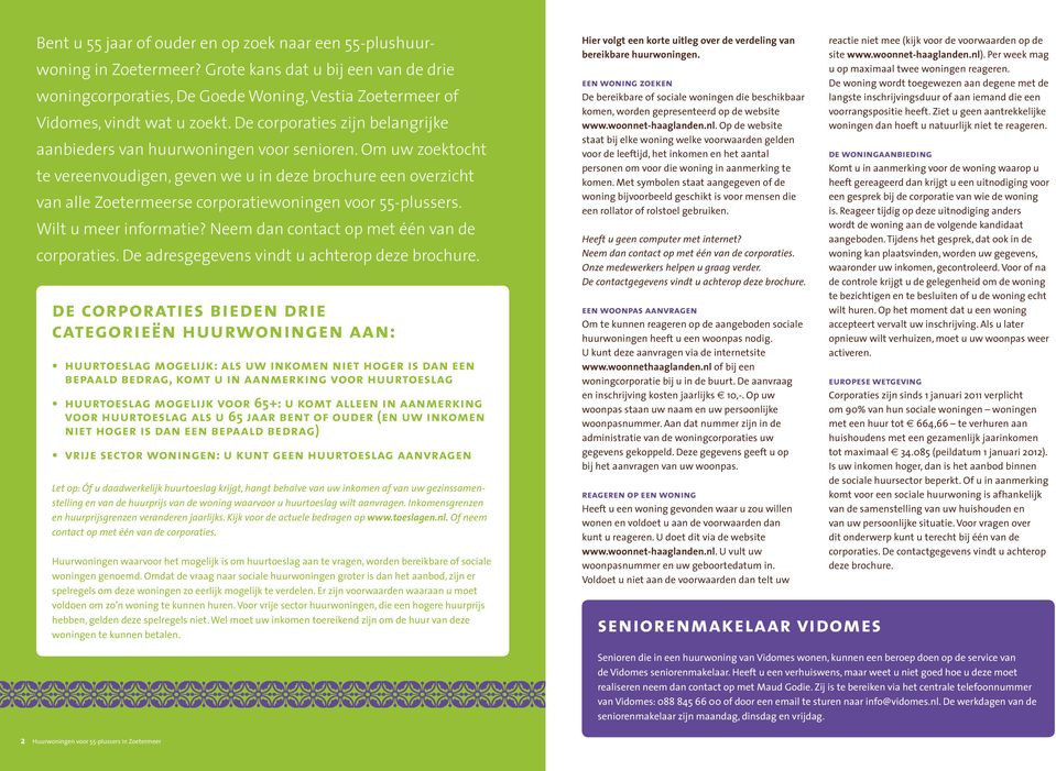 Om uw zoektocht te vereenvoudigen, geven we u in deze brochure een overzicht van alle Zoetermeerse corporatiewoningen voor 55-plussers. Wilt u meer informatie?