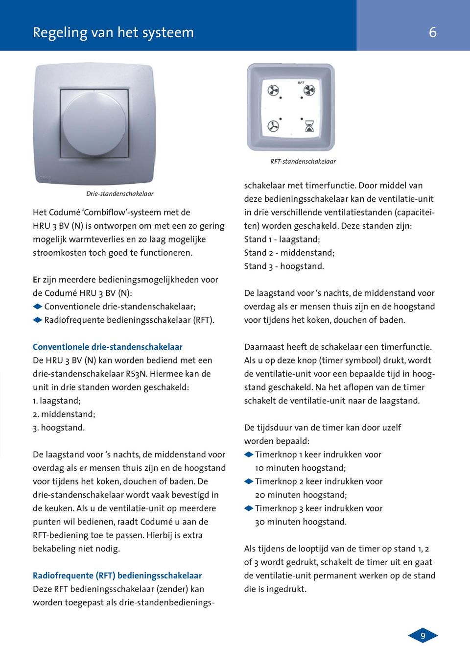 schakelaar met timerfunctie. Door middel van deze bedieningsschakelaar kan de ventilatie-unit in drie verschillende ventilatiestanden (capaciteiten) worden geschakeld.