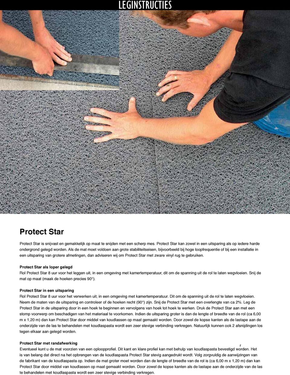 rug te gebruiken Protect Star als loper gelegd Rol Protect Star 8 uur voor het leggen uit, in een omgeving met kamertemperatuur, dit om de spanning uit de rol te laten wegvloeien Snij de mat op maat