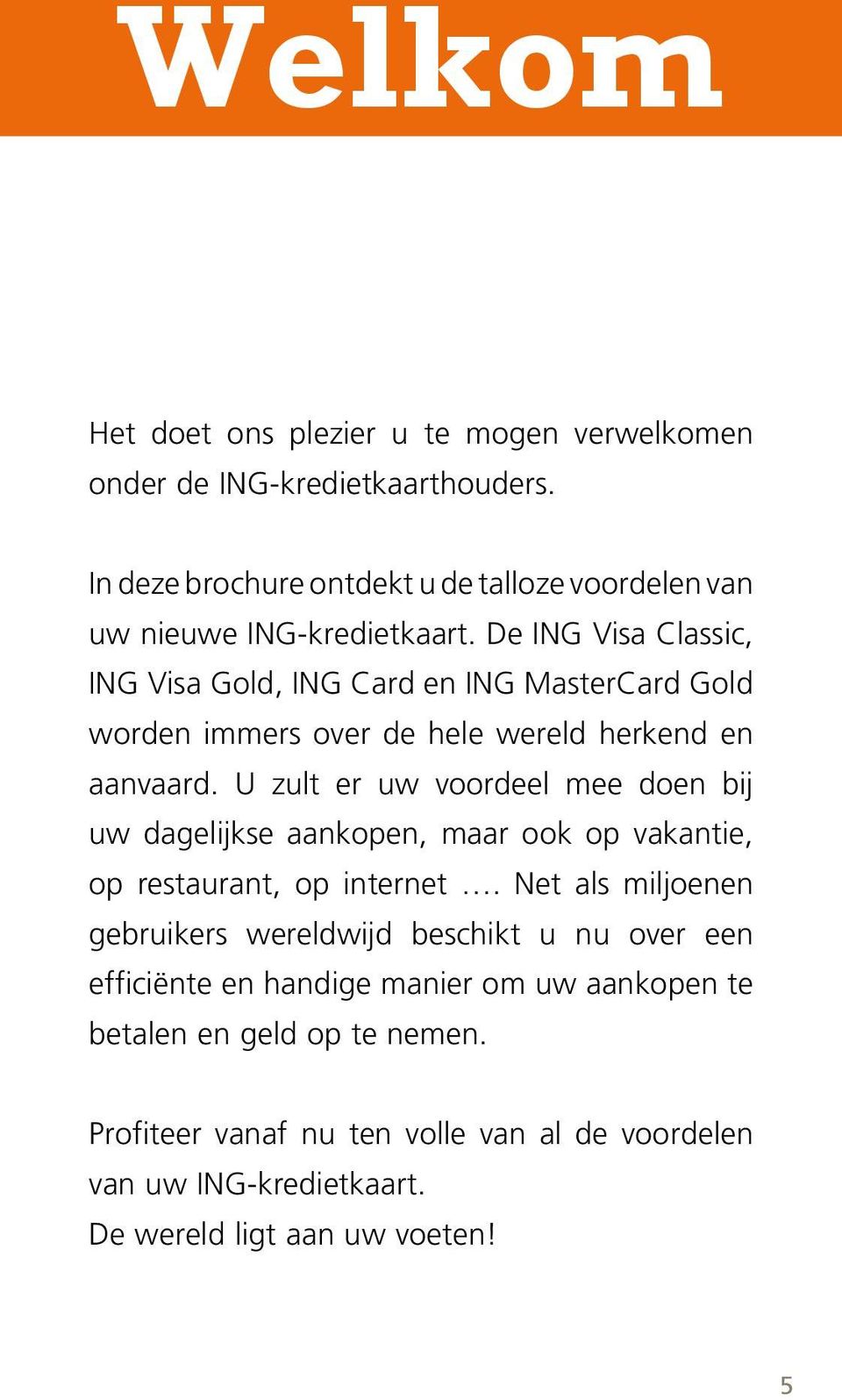De ING Visa Classic, ING Visa Gold, ING Card en ING MasterCard Gold worden immers over de hele wereld herkend en aanvaard.
