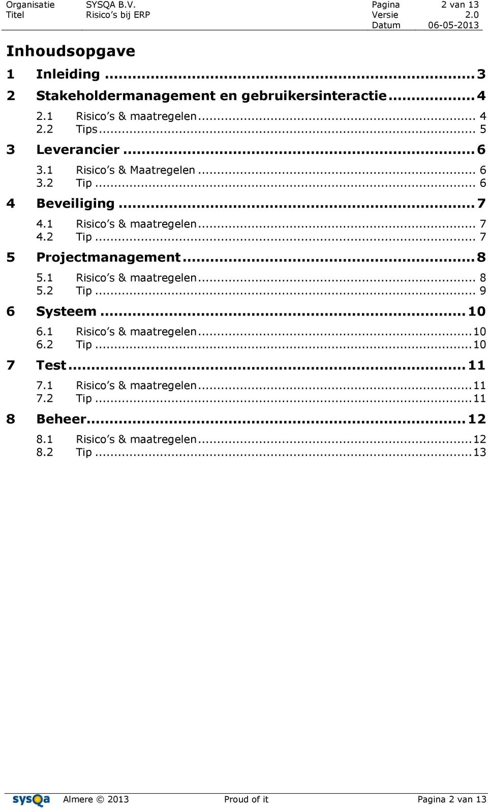 .. 7 4.1 Risico s & maatregelen... 7 4.2 Tip... 7 5 Projectmanagement... 8 5.1 Risico s & maatregelen... 8 5.2 Tip... 9 6 Systeem... 10 6.1 Risico s & maatregelen... 10 6.2 Tip... 10 7 Test.