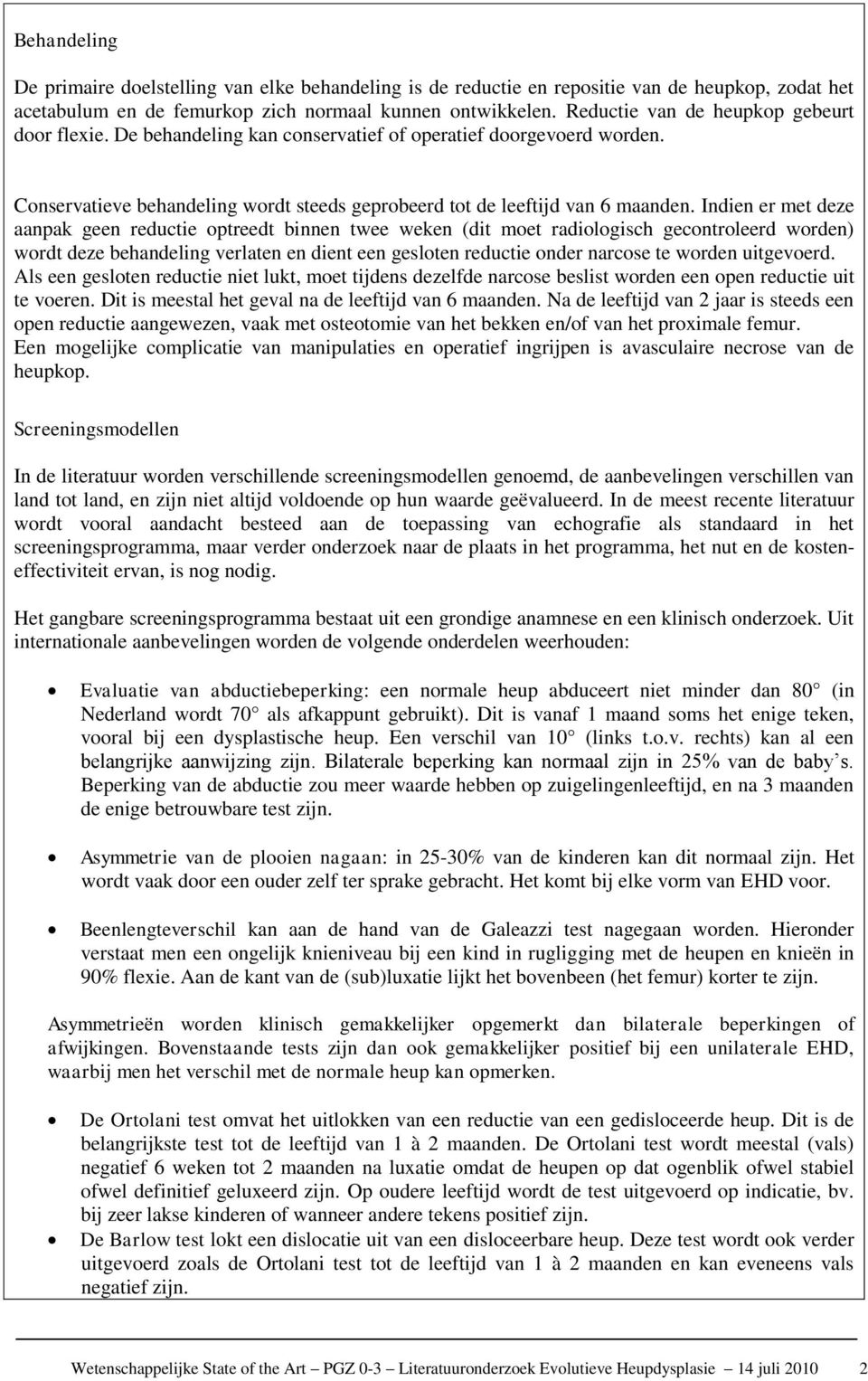 Indien er met deze aanpak geen reductie ptreedt binnen twee weken (dit met radilgisch gecntrleerd wrden) wrdt deze behandeling verlaten en dient een geslten reductie nder narcse te wrden uitgeverd.