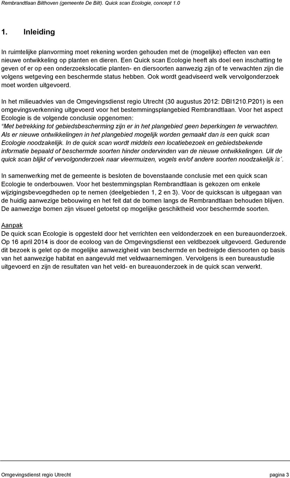 hebben. Ook wordt geadviseerd welk vervolgonderzoek moet worden uitgevoerd. In het milieuadvies van de Omgevingsdienst regio Utrecht (30 augustus 2012: DBI1210.