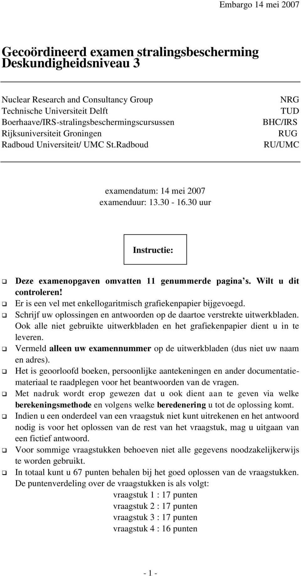 Wilt u dit controleren! Er is een vel met enkellogaritmisch grafiekenpapier bijgevoegd. Schrijf uw oplossingen en antwoorden op de daartoe verstrekte uitwerkbladen.