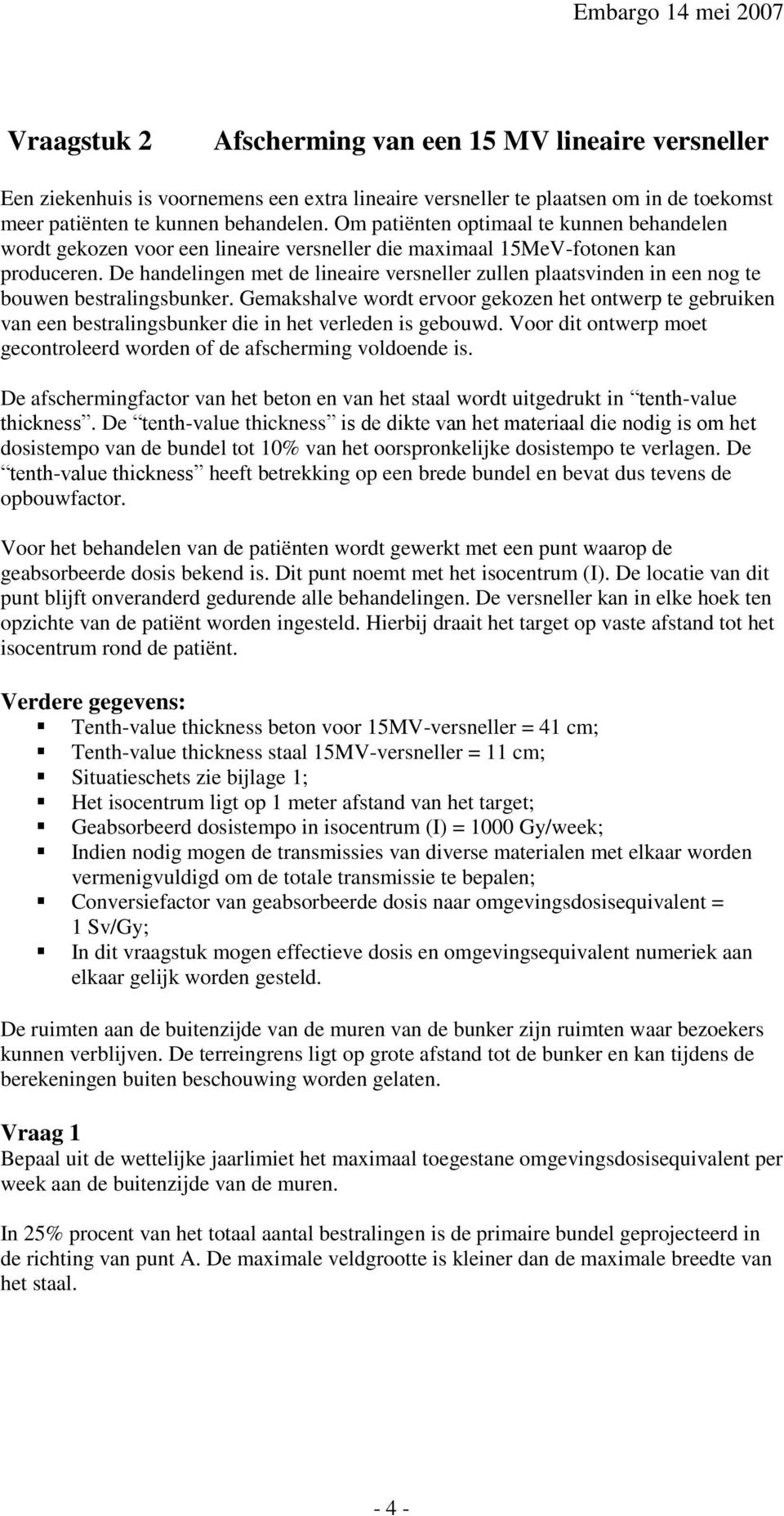 De handelingen met de lineaire versneller zullen plaatsvinden in een nog te bouwen bestralingsbunker.