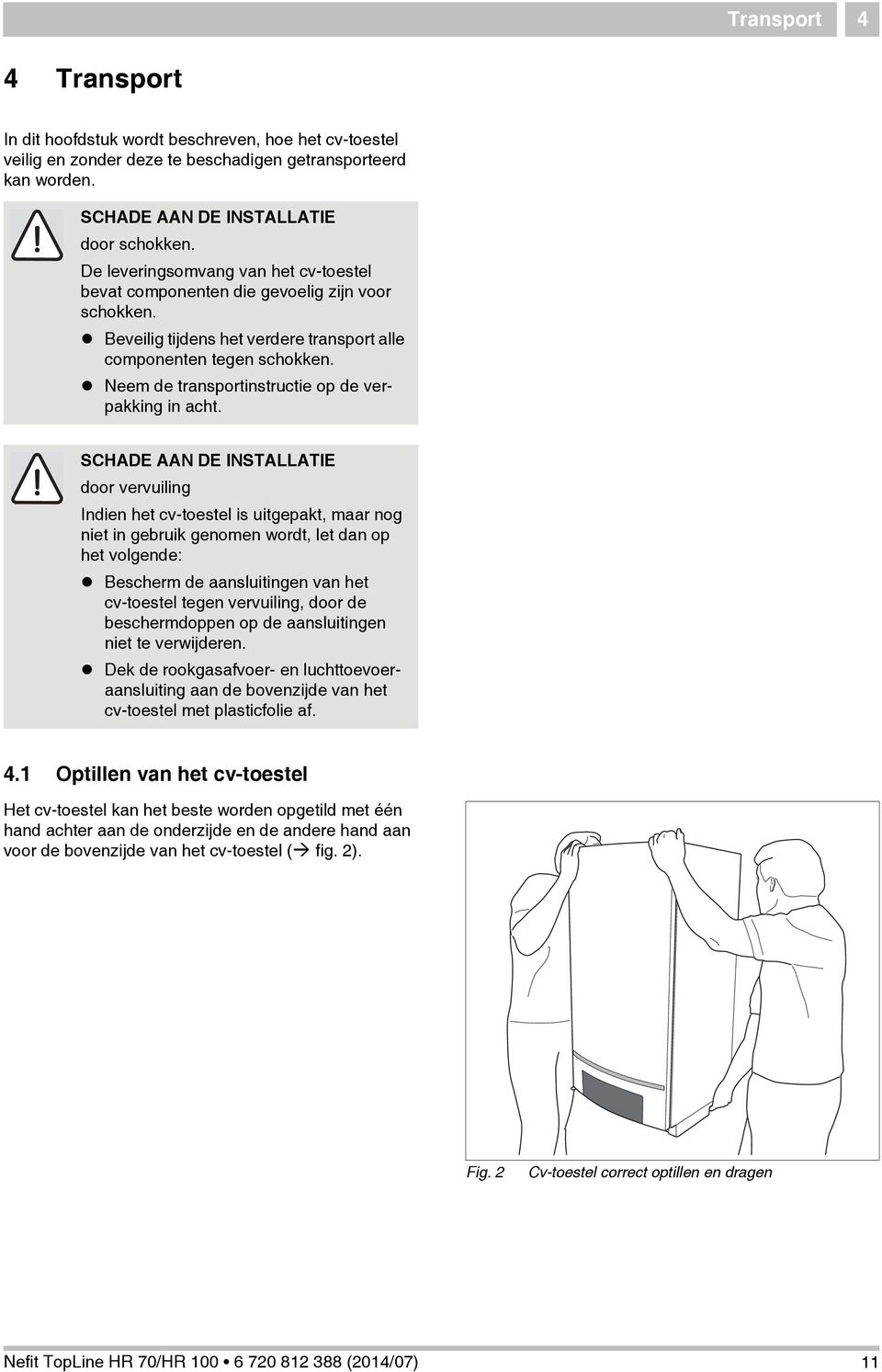 Neem de transportinstructie op de verpakking in acht.