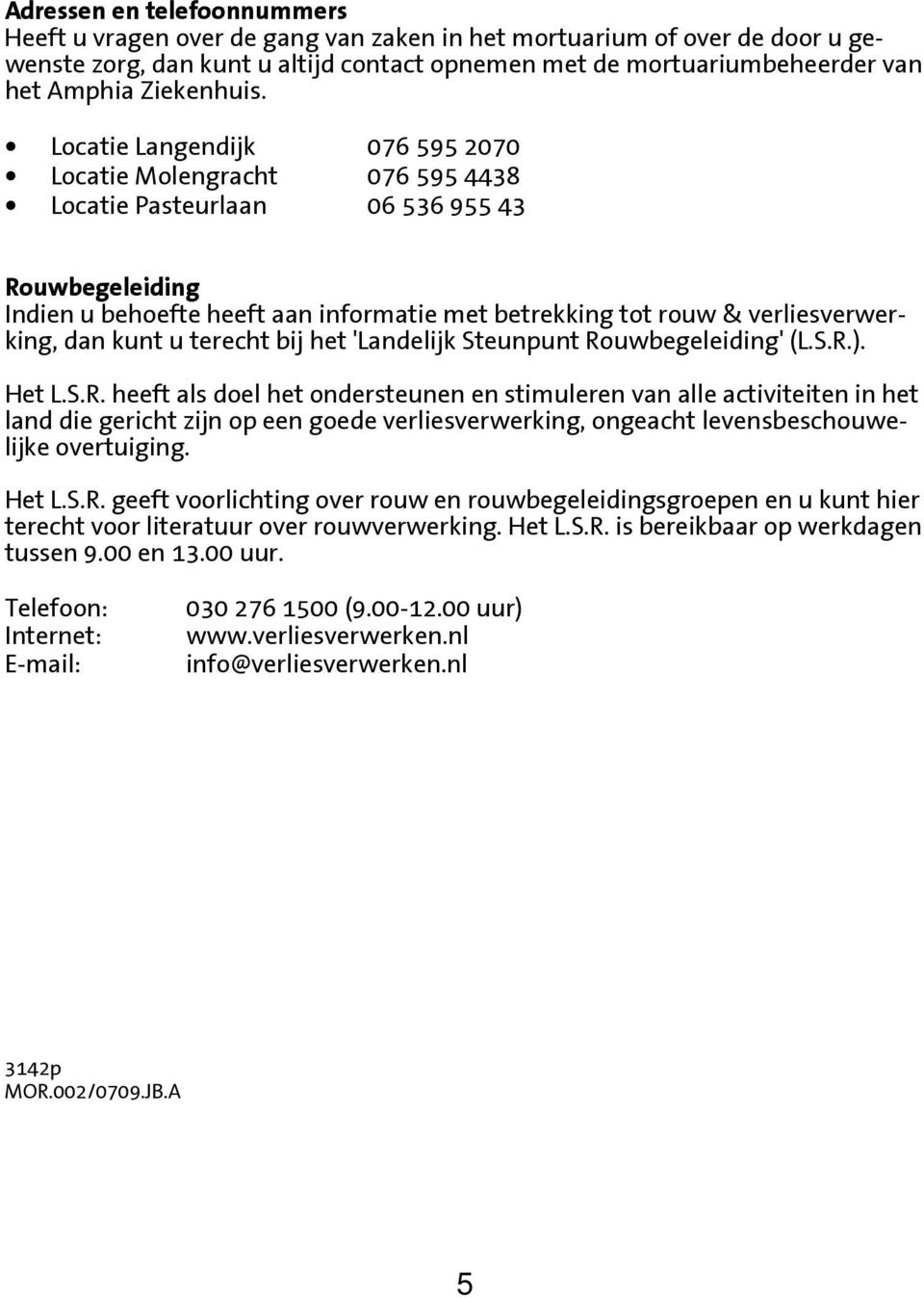 Locatie Langendijk 076 595 2070 Locatie Molengracht 076 595 4438 Locatie Pasteurlaan 06 536 955 43 Rouwbegeleiding Indien u behoefte heeft aan informatie met betrekking tot rouw & verliesverwerking,