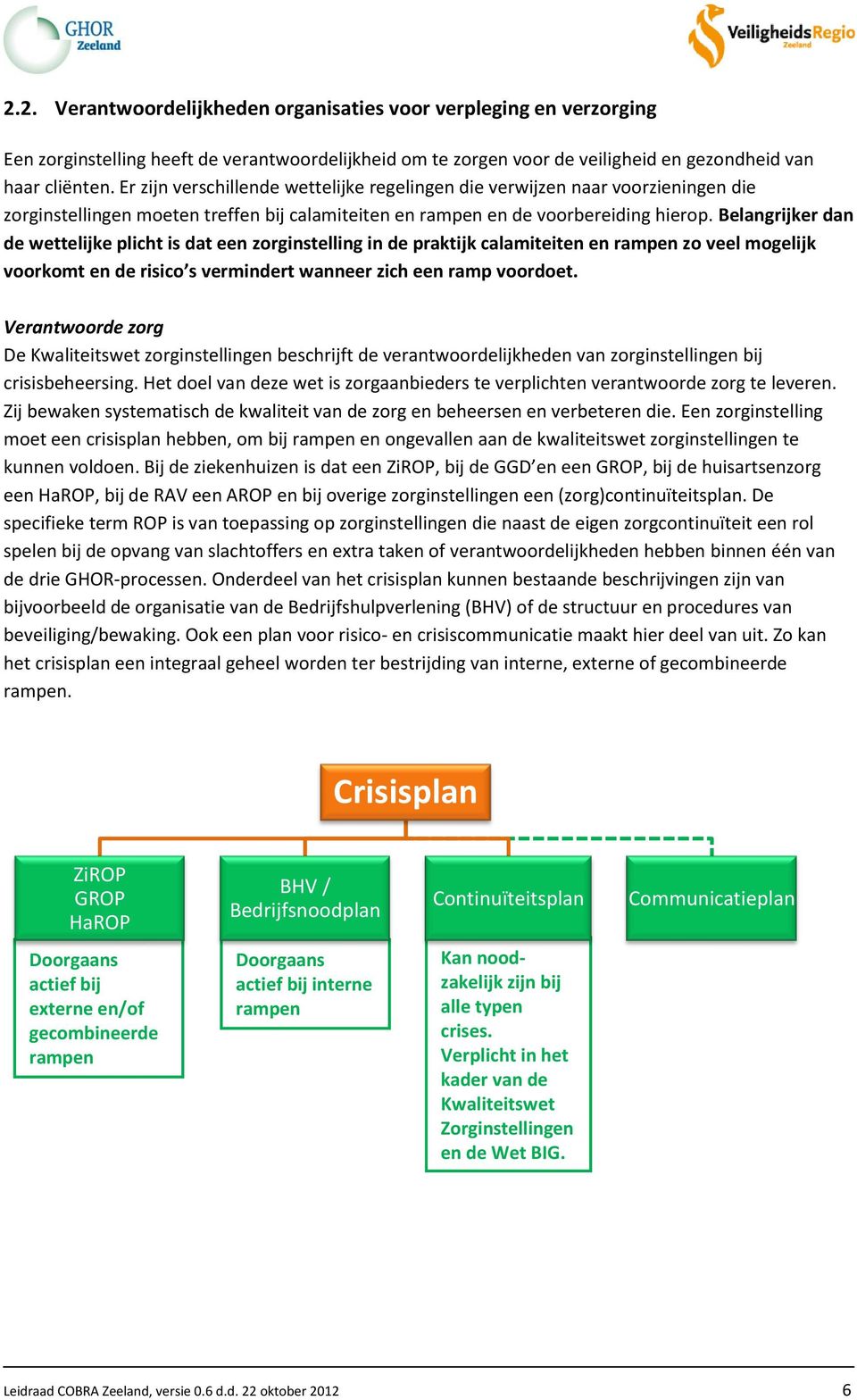 Belangrijker dan de wettelijke plicht is dat een zorginstelling in de praktijk calamiteiten en rampen zo veel mogelijk voorkomt en de risico s vermindert wanneer zich een ramp voordoet.