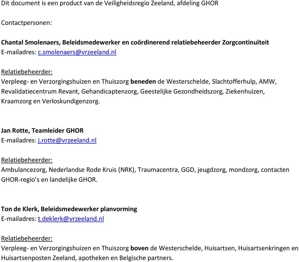 nl Relatiebeheerder: Verpleeg- en Verzorgingshuizen en Thuiszorg beneden de Westerschelde, Slachtofferhulp, AMW, Revalidatiecentrum Revant, Gehandicaptenzorg, Geestelijke Gezondheidszorg,