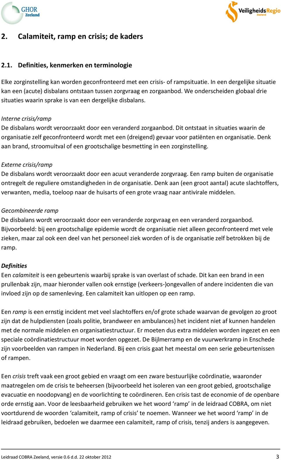 Interne crisis/ramp De disbalans wordt veroorzaakt door een veranderd zorgaanbod.