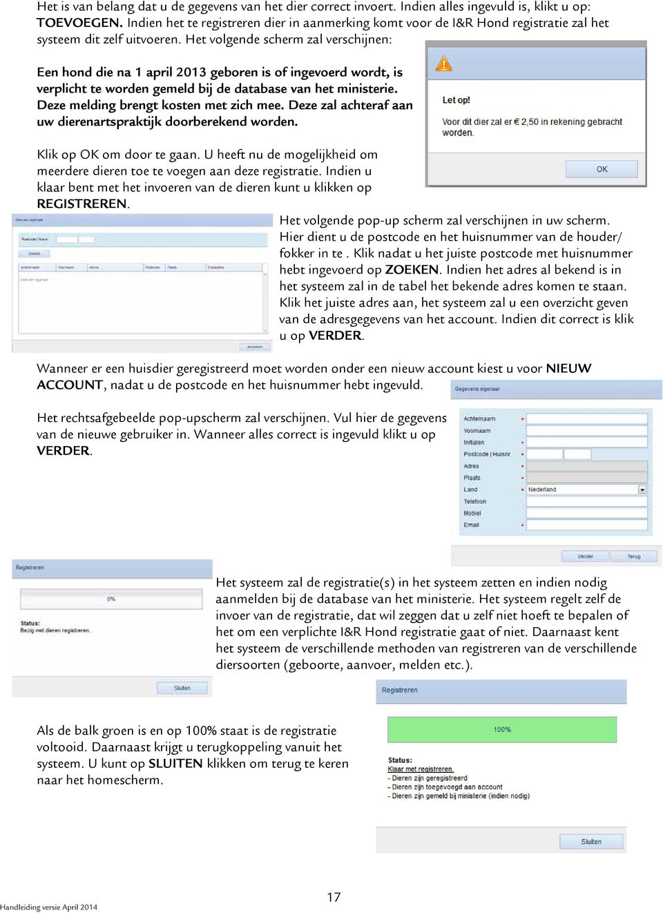 Het volgende scherm zal verschijnen: Een hond die na 1 april 2013 geboren is of ingevoerd wordt, is verplicht te worden gemeld bij de database van het ministerie.