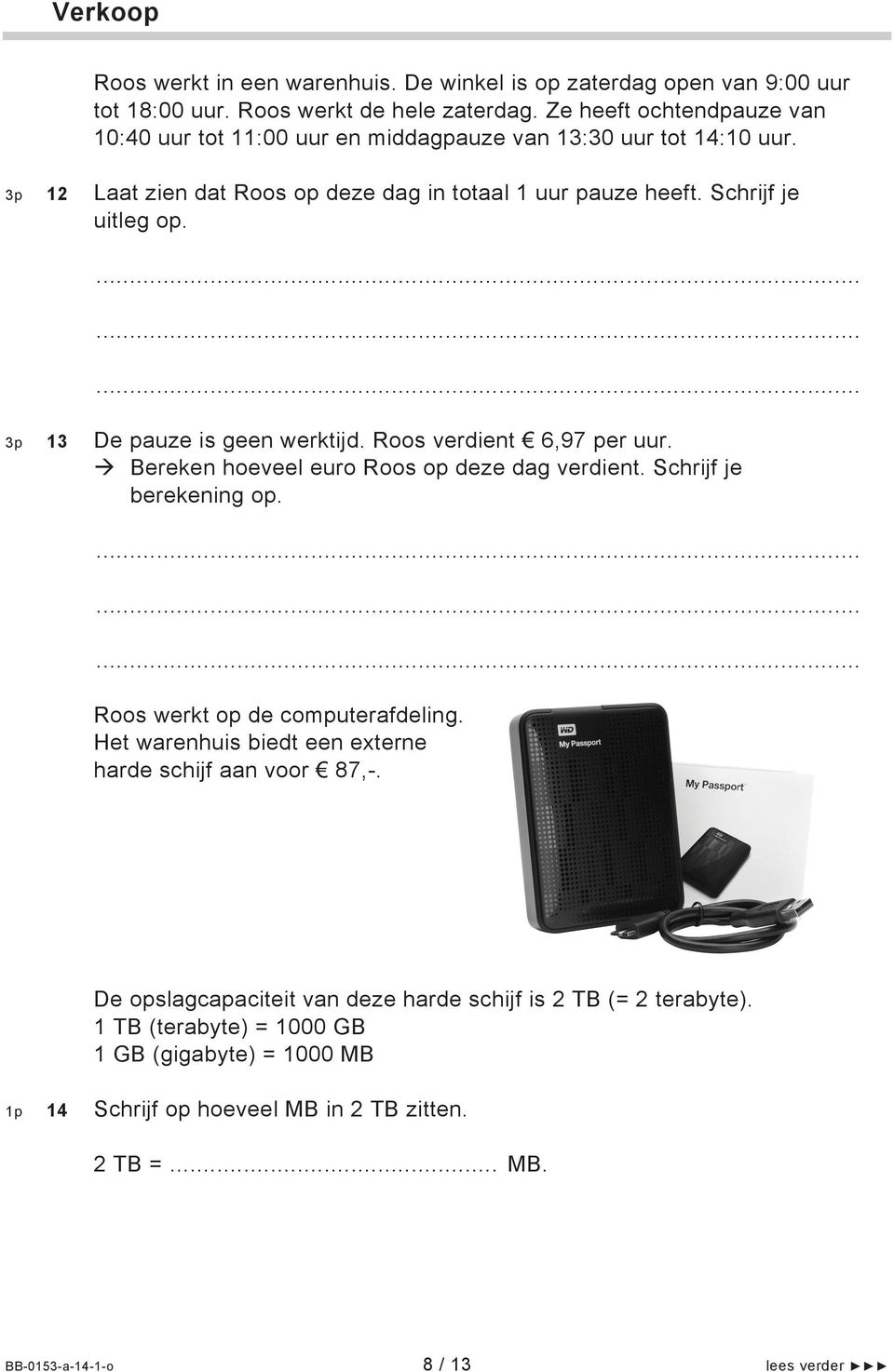 3p 13 De pauze is geen werktijd. Roos verdient 6,97 per uur. Bereken hoeveel euro Roos op deze dag verdient. Schrijf je berekening op. Roos werkt op de computerafdeling.