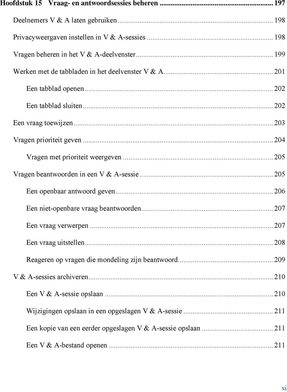 .. 204 Vragen met prioriteit weergeven... 205 Vragen beantwoorden in een V & A-sessie... 205 Een openbaar antwoord geven... 206 Een niet-openbare vraag beantwoorden... 207 Een vraag verwerpen.