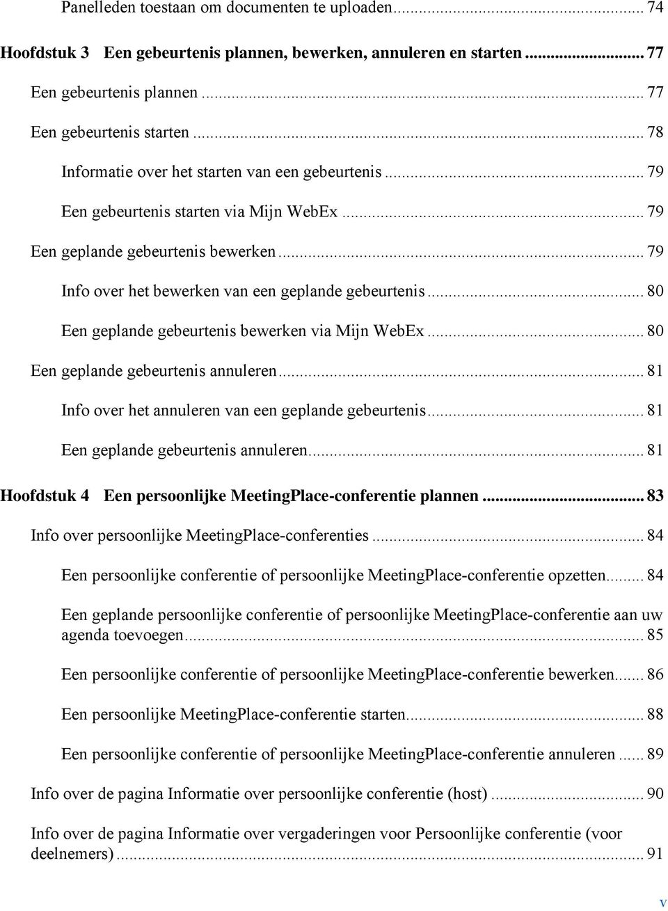 .. 80 Een geplande gebeurtenis bewerken via Mijn WebEx... 80 Een geplande gebeurtenis annuleren... 81 Info over het annuleren van een geplande gebeurtenis... 81 Een geplande gebeurtenis annuleren.