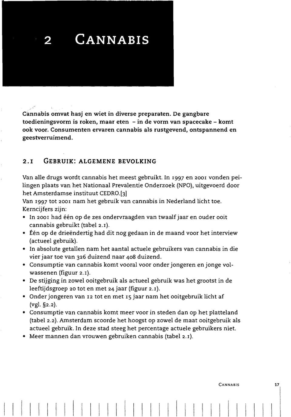 In 1997 en 2001 vonden peilingen plaats van het Nationaal Prevalentie Onderzoek (NPO), uitgevoerd door het Amsterdamse instituut CEDRO.