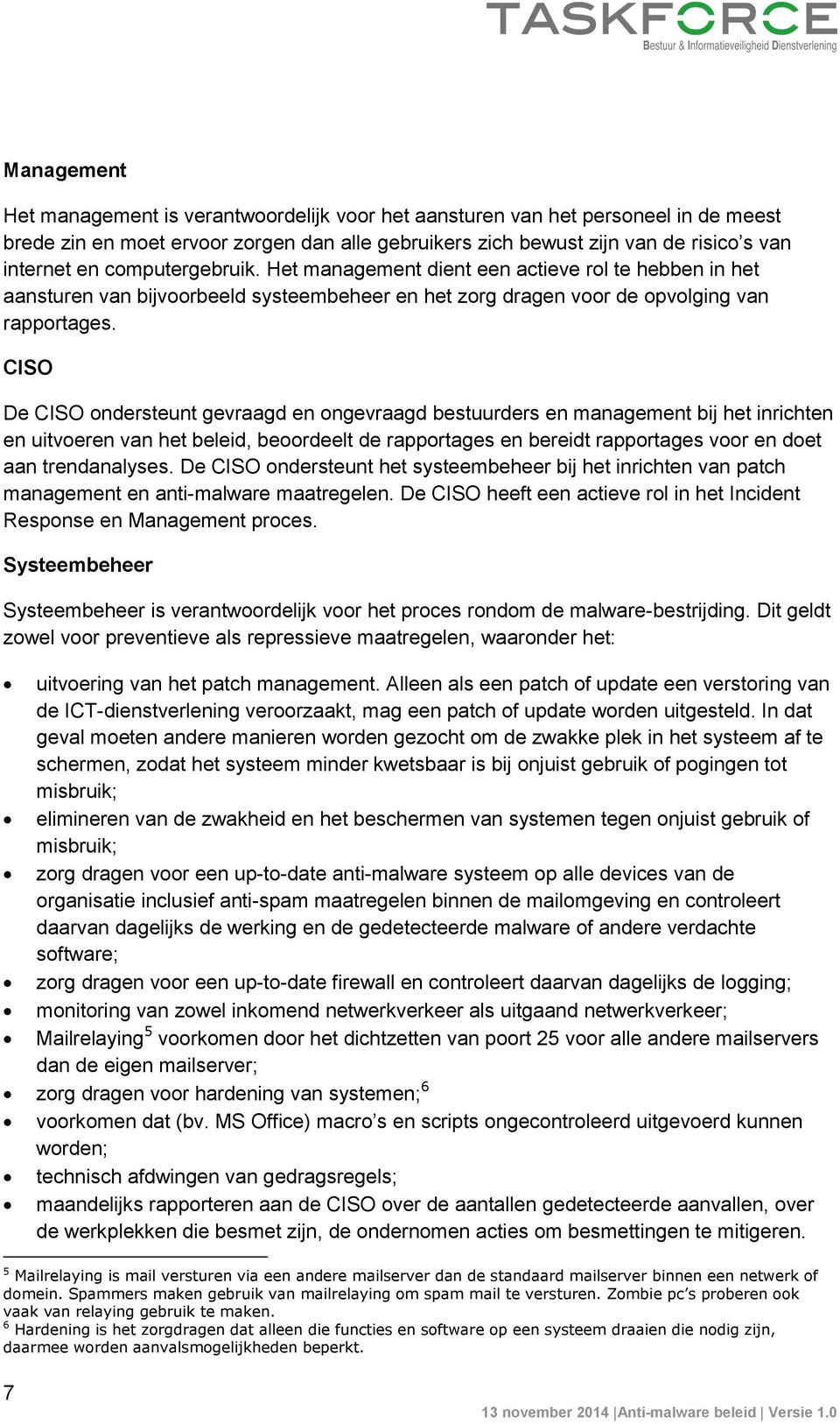 CISO De CISO ondersteunt gevraagd en ongevraagd bestuurders en management bij het inrichten en uitvoeren van het beleid, beoordeelt de rapportages en bereidt rapportages voor en doet aan