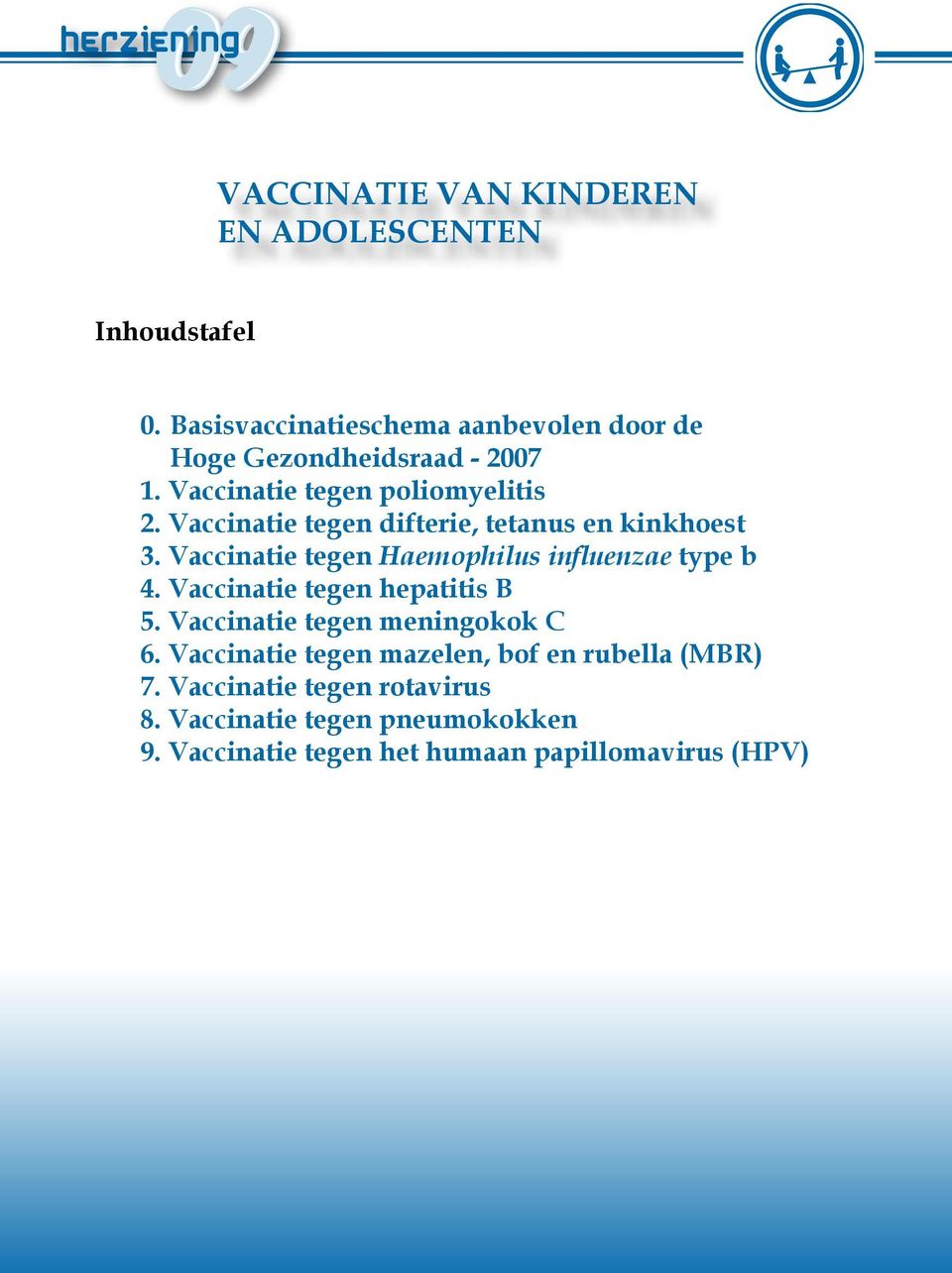 Vaccinatie tegen difterie, tetanus en kinkhoest 3. Vaccinatie tegen Haemophilus influenzae type b 4.