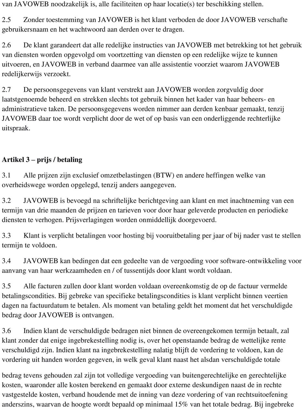 6 De klant garandeert dat alle redelijke instructies van JAVOWEB met betrekking tot het gebruik van diensten worden opgevolgd om voortzetting van diensten op een redelijke wijze te kunnen uitvoeren,