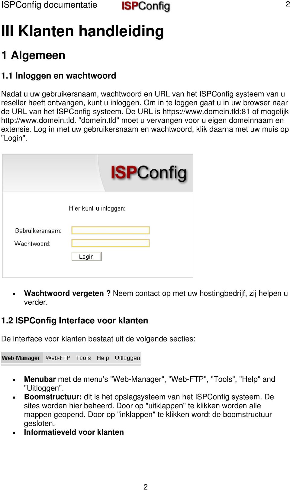 Om in te loggen gaat u in uw browser naar de URL van het ISPConfig systeem. De URL is https://www.domein.tld:81 of mogelijk http://www.domein.tld. "domein.