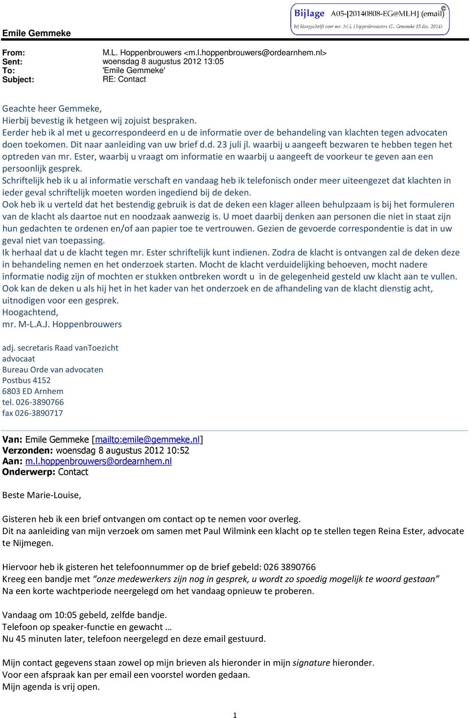 Eerder heb ik al met u gecorrespondeerd en u de informatie over de behandeling van klachten tegen advocaten doen toekomen. Dit naar aanleiding van uw brief d.d. 23 juli jl.