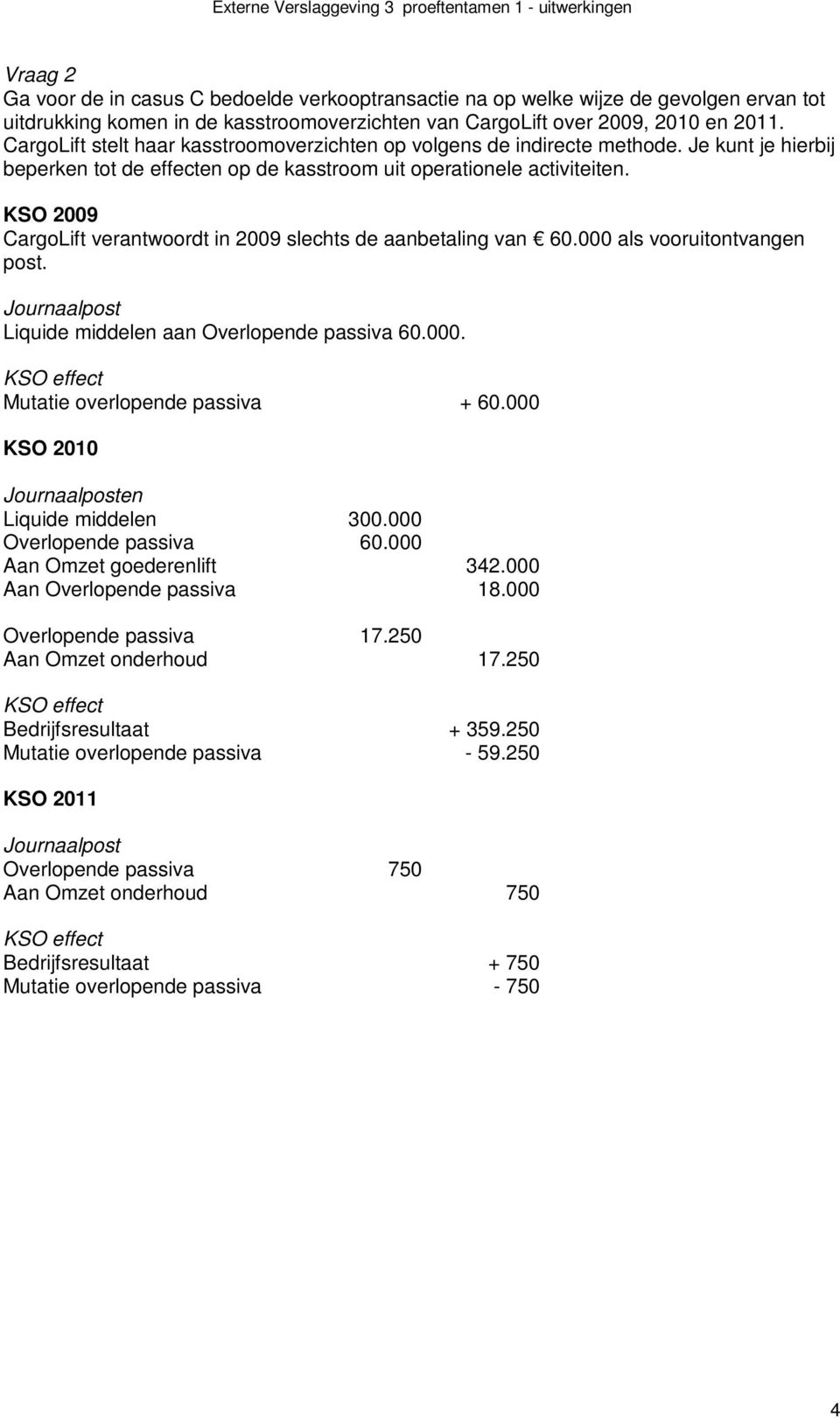 KSO 2009 CargoLift verantwoordt in 2009 slechts de aanbetaling van 60.000 als vooruitontvangen post. Journaalpost Liquide middelen aan Overlopende passiva 60.000. KSO effect Mutatie overlopende passiva + 60.