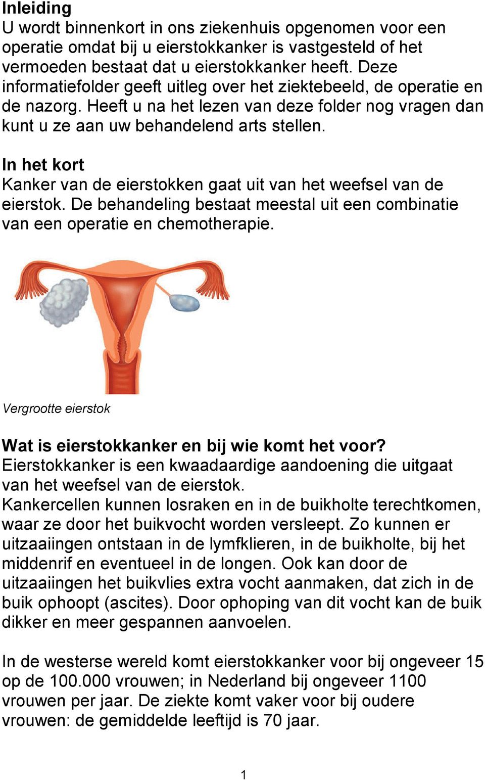 In het kort Kanker van de eierstokken gaat uit van het weefsel van de eierstok. De behandeling bestaat meestal uit een combinatie van een operatie en chemotherapie.