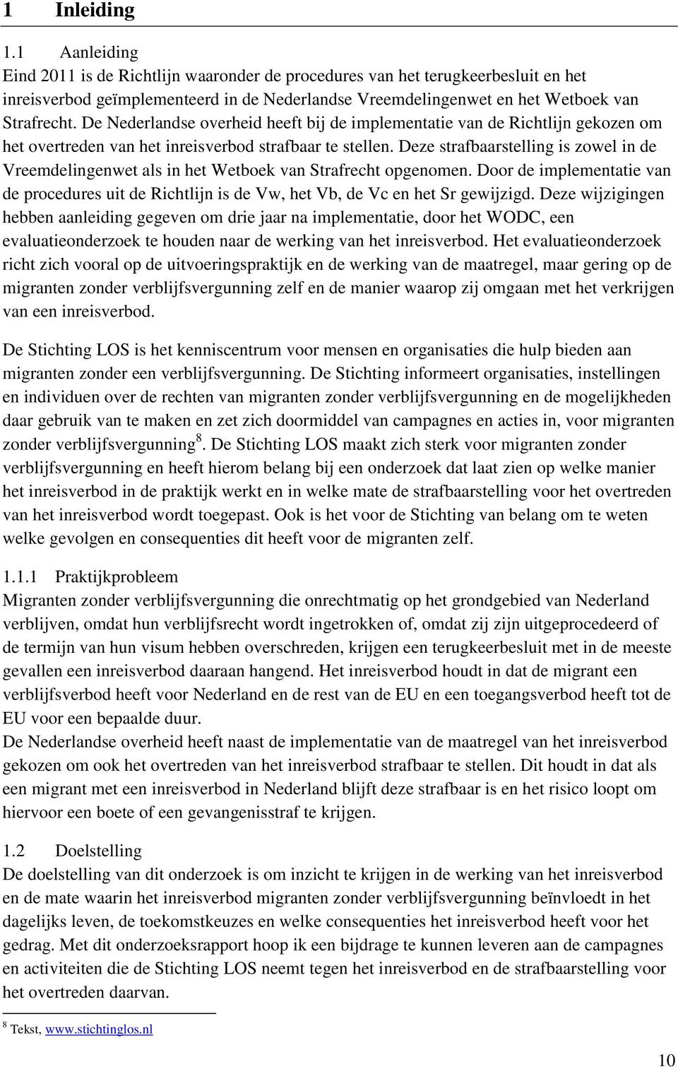 De Nederlandse overheid heeft bij de implementatie van de Richtlijn gekozen om het overtreden van het inreisverbod strafbaar te stellen.