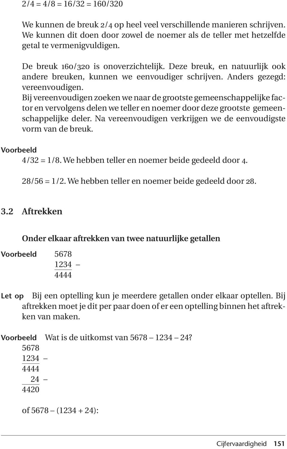 Bij vereenvoudigen zoeken we naar de grootste gemeenschappelijke factor en vervolgens delen we teller en noemer door deze grootste gemeenschappelijke deler.