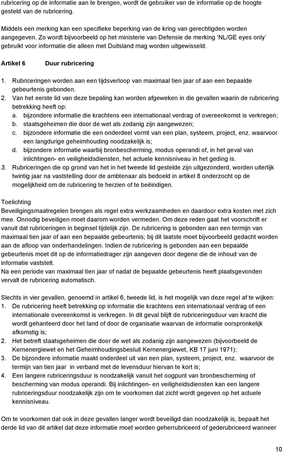 Zo wordt bijvoorbeeld op het ministerie van Defensie de merking NL/GE eyes only gebruikt voor informatie die alleen met Duitsland mag worden uitgewisseld. Artikel 6 Duur rubricering 1.