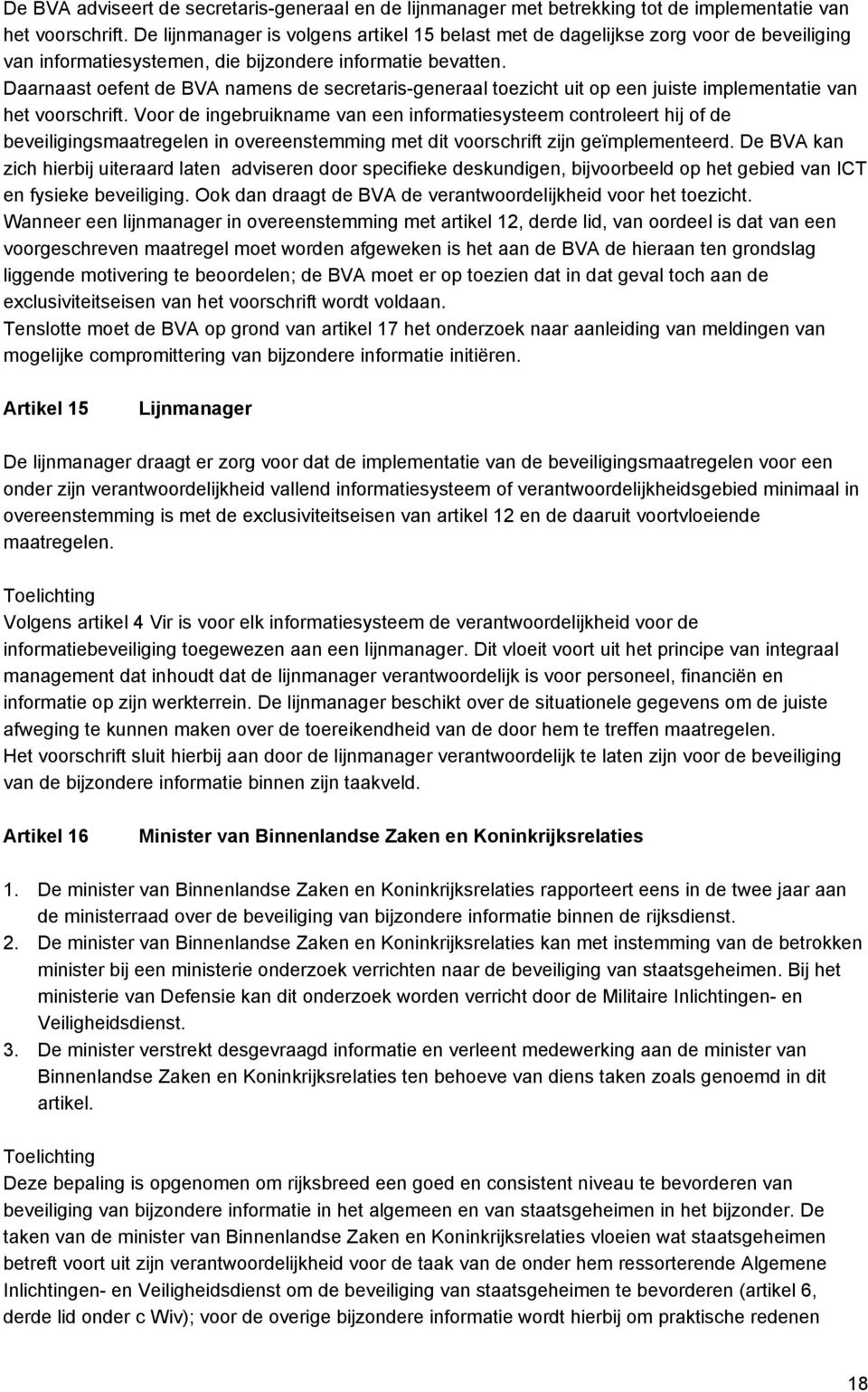 Daarnaast oefent de BVA namens de secretaris-generaal toezicht uit op een juiste implementatie van het voorschrift.