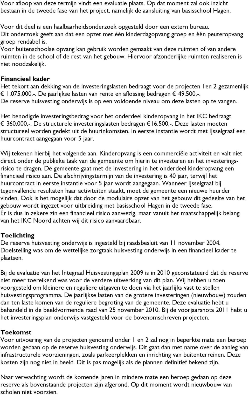 Voor buitenschoolse opvang kan gebruik worden gemaakt van deze ruimten of van andere ruimten in de school of de rest van het gebouw. Hiervoor afzonderlijke ruimten realiseren is niet noodzakelijk.