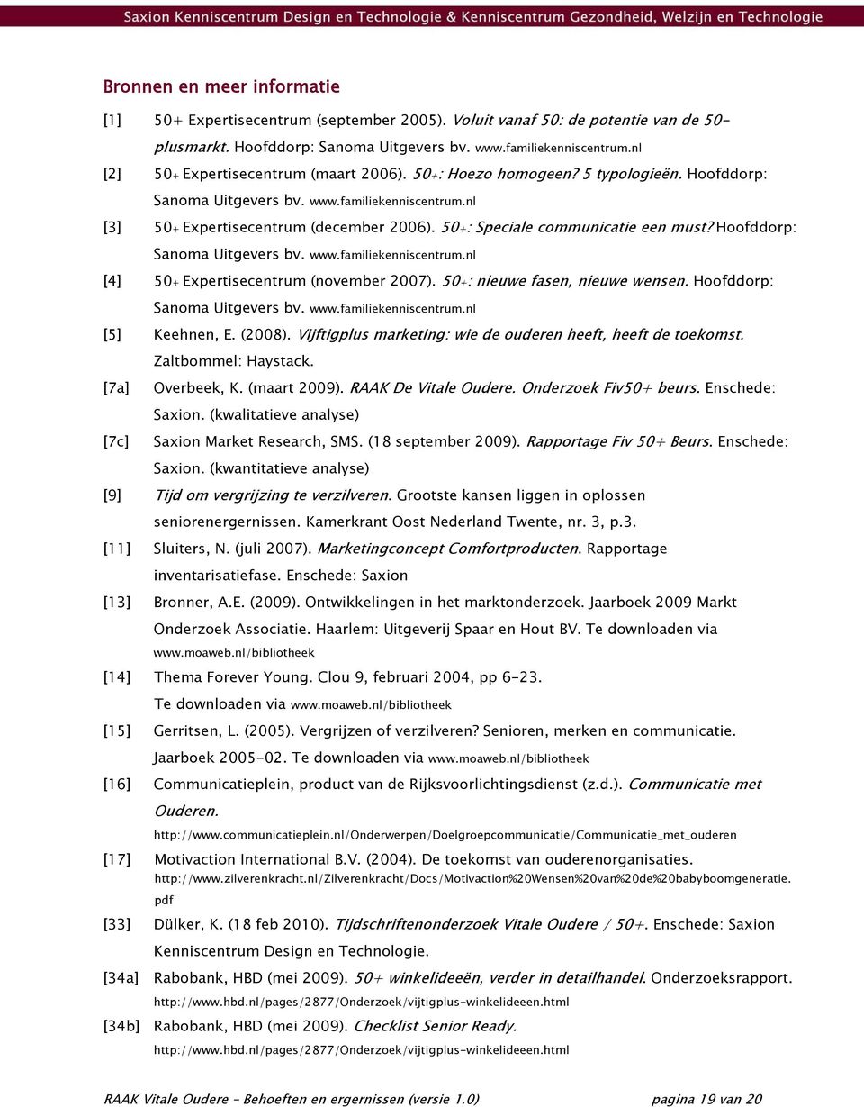 50+: Speciale communicatie een must? Hoofddorp: Sanoma Uitgevers bv. www.familiekenniscentrum.nl [4] 50+ Expertisecentrum (november 2007). 50+: nieuwe fasen, nieuwe wensen.