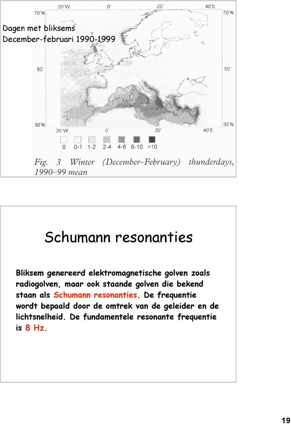 die bekend staan als Schumann resonanties.
