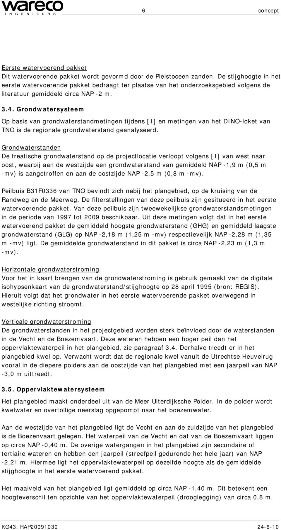 Grondwatersysteem Op basis van grondwaterstandmetingen tijdens [1] en metingen van het DINO-loket van TNO is de regionale grondwaterstand geanalyseerd.