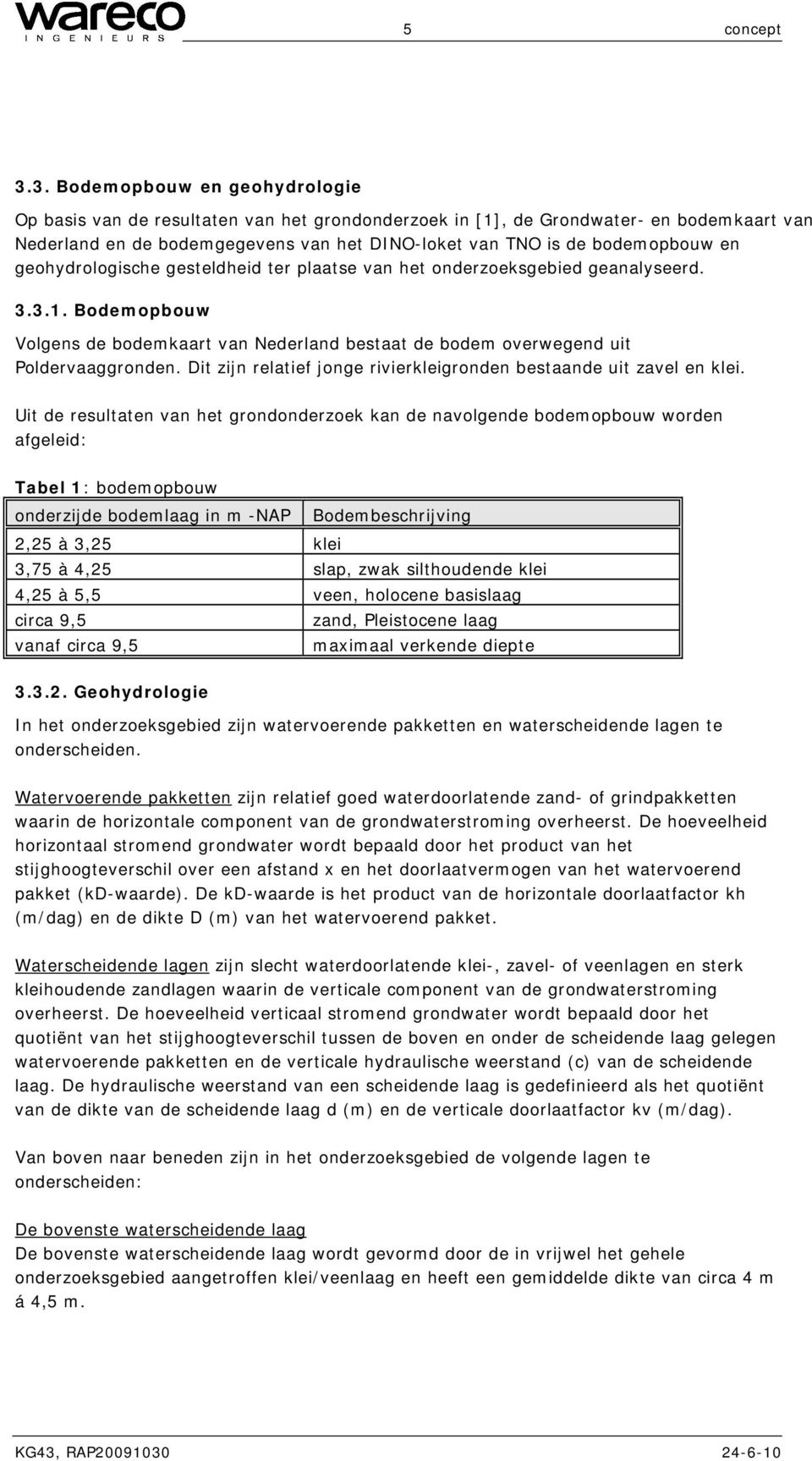 en geohydrologische gesteldheid ter plaatse van het onderzoeksgebied geanalyseerd. 3.3.1. Bodemopbouw Volgens de bodemkaart van Nederland bestaat de bodem overwegend uit Poldervaaggronden.