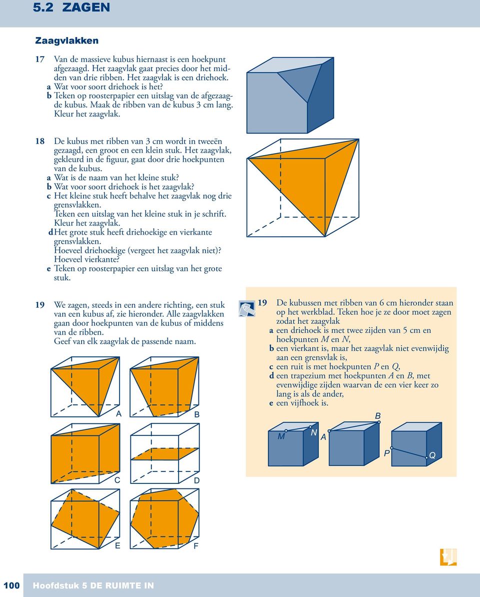 18 De kubus met ribben van 3 cm wordt in tweeën gezaagd, een groot en een klein stuk. Het zaagvlak, gekleurd in de figuur, gaat door drie hoekpunten van de kubus. a Wat is de naam van het kleine stuk?