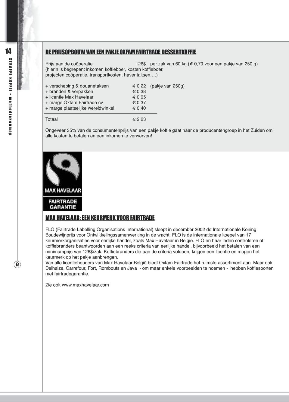 licentie Max Havelaar 0,05 + marge Oxfam Fairtrade cv 0,37 + marge plaatselijke wereldwinkel 0,40 Totaal 2,23 Ongeveer 35% van de consumentenprijs van een pakje koffi e gaat naar de producentengroep
