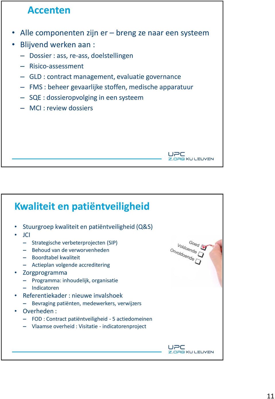 JCI Strategische verbeterprojecten (SIP) Behoud van de verworvenheden Boordtabel kwaliteit Actieplan volgende accreditering Zorgprogramma Programma: inhoudelijk, organisatie Indicatoren