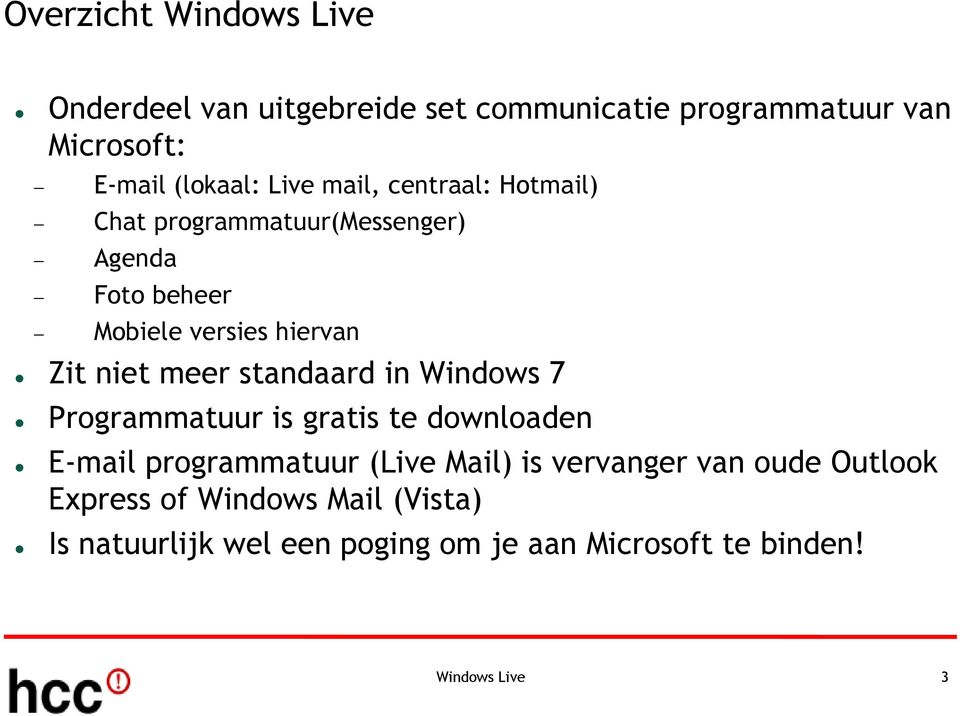 meer standaard in Windows 7 Programmatuur is gratis te downloaden E-mail programmatuur (Live Mail) is vervanger