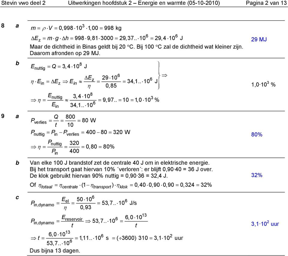 . 10 J η 0,5 E nuttig, 4 10 η = = 9,97.. = 10 = 1,0 10 % E in 4,1.