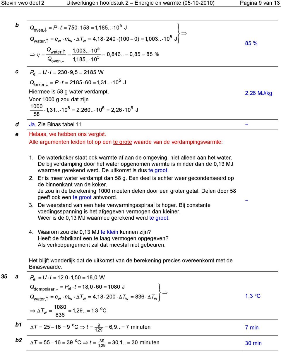 . 10 2,2 10 J 5 = = d Ja. Zie Binas tael 11 e Helaas, we heen ns vergist. Alle argumenten leiden tt p een te grte waarde van de verdampingswarmte: 2,2 MJ/kg 1.