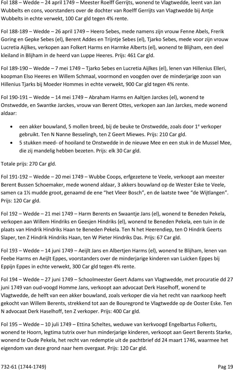 Fol 188-189 Wedde 26 april 1749 Heero Sebes, mede namens zijn vrouw Fenne Abels, Frerik Goring en Gepke Sebes (el), Berent Addes en Trijntje Sebes (el), Tjarko Sebes, mede voor zijn vrouw Lucretia