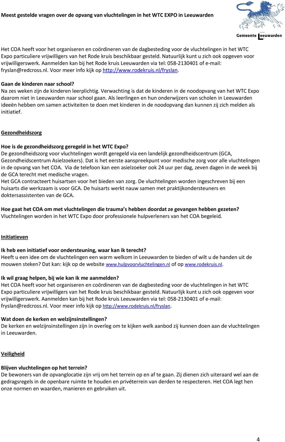 nl/fryslan. Gaan de kinderen naar school? Na zes weken zijn de kinderen leerplichtig. Verwachting is dat de kinderen in de noodopvang van het WTC Expo daarom niet in Leeuwarden naar school gaan.