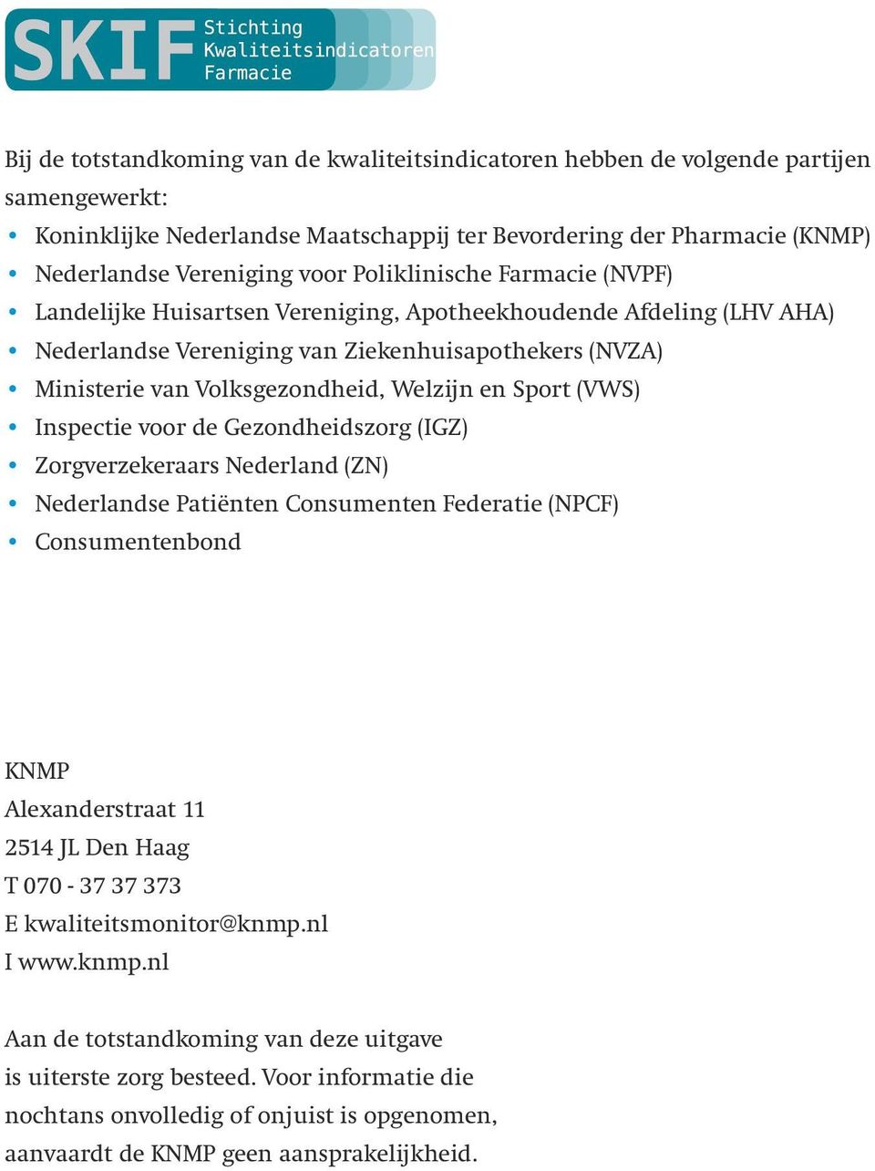 Sport (VWS) Inspectie voor de Gezondheidszorg (IGZ) Zorgverzekeraars Nederland (ZN) Nederlandse Patiënten Consumenten Federatie (NPCF) Consumentenbond KNMP Alexanderstraat 11 2514 JL Den Haag T