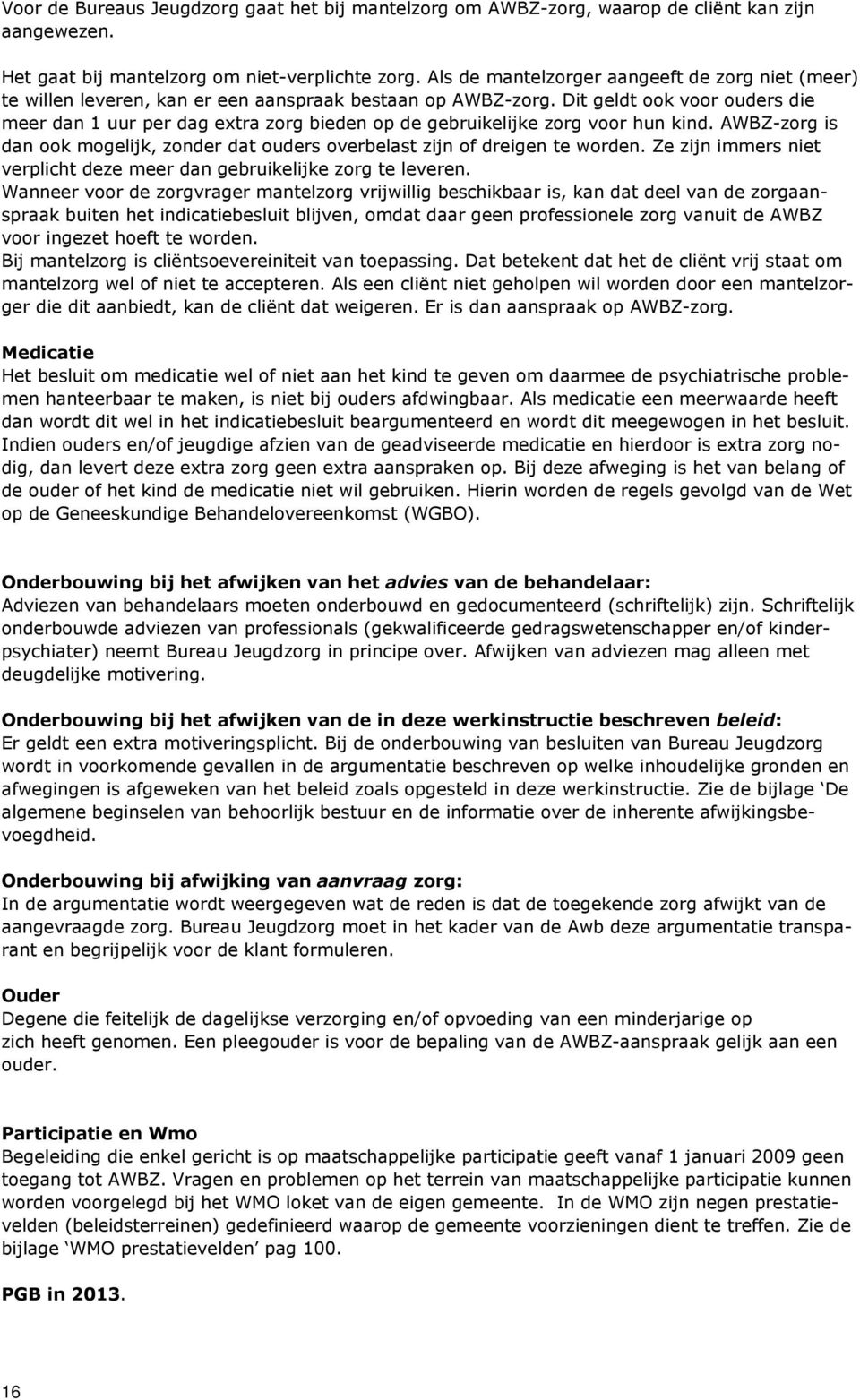 Dit geldt ook voor ouders die meer dan 1 uur per dag extra zorg bieden op de gebruikelijke zorg voor hun kind. AWBZ-zorg is dan ook mogelijk, zonder dat ouders overbelast zijn of dreigen te worden.