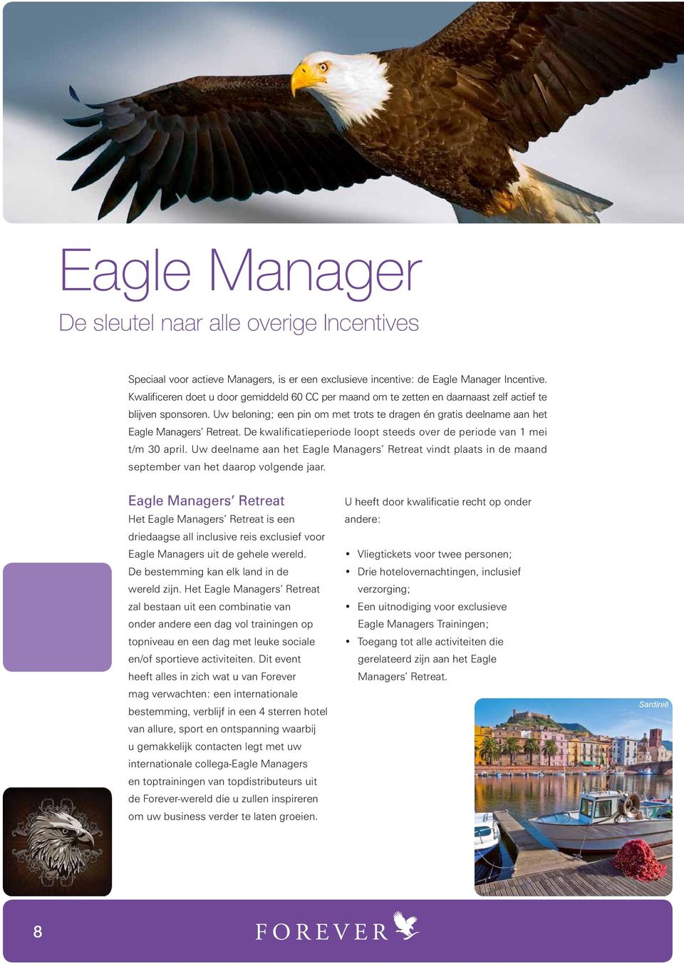 Uw beloning; een pin om met trots te dragen én gratis deelname aan het Eagle Managers Retreat. De kwalificatieperiode loopt steeds over de periode van 1 mei t/m 30 april.