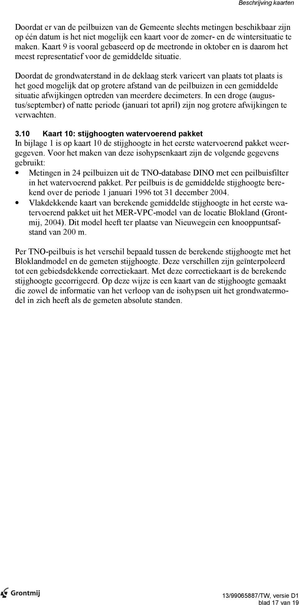 Doordat de grondwaterstand in de deklaag sterk varieert van plaats tot plaats is het goed mogelijk dat op grotere afstand van de peilbuizen in een gemiddelde situatie afwijkingen optreden van