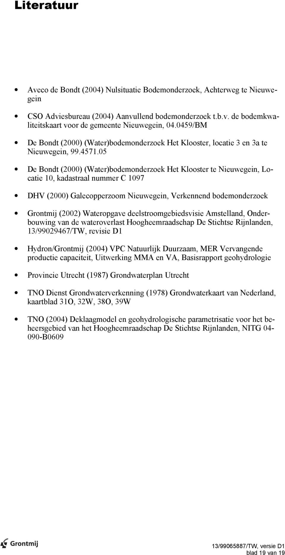 05 De Bondt (2000) (Water)bodemonderzoek Het Klooster te Nieuwegein, Locatie 10, kadastraal nummer C 1097 DHV (2000) Galecopperzoom Nieuwegein, Verkennend bodemonderzoek Grontmij (2002) Wateropgave