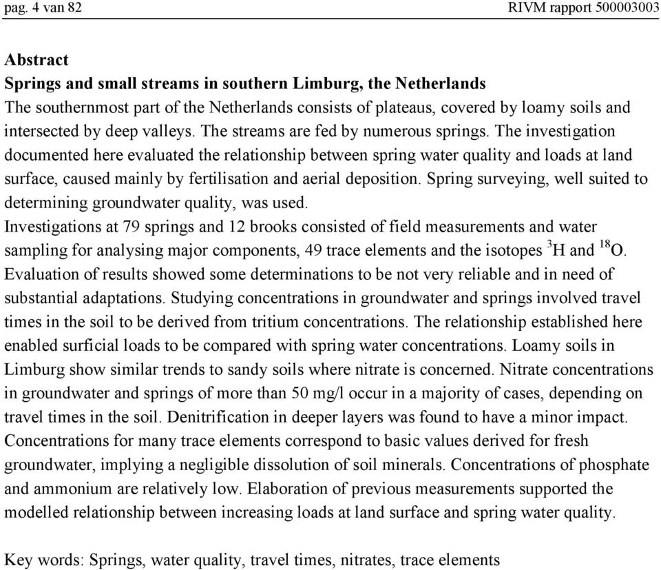 The investigation documented here evaluated the relationship between spring water quality and loads at land surface, caused mainly by fertilisation and aerial deposition.