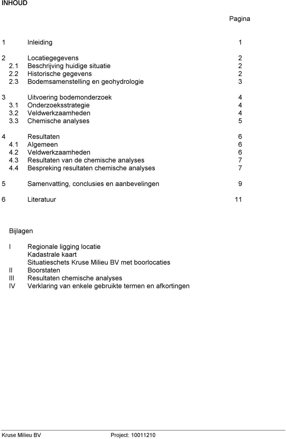 1 Algemeen 6 4.2 Veldwerkzaamheden 6 4.3 Resultaten van de chemische analyses 7 4.